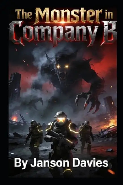The Monster in Company B: A Military Sci-Fi Horror Novel by Janson Davies