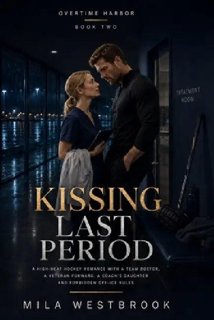 Kissing Last Period: A high-heat enemies-to-lovers hockey romance with a veteran forward, a sports doctor, the coach's daughter and forbidden workplac by Mila Westbrook