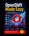 OpenShift Made Easy: : A Hands-On Guide for Developers and DevOps Engineers by Morgan Taylor