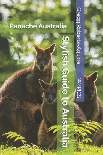 Stylish Guide to Australia: Panache Australia by Gregg Roberts-Aguirre