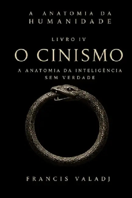 O Cinismo: A Anatomia da Inteligência sem Verdade by Francis Valadj