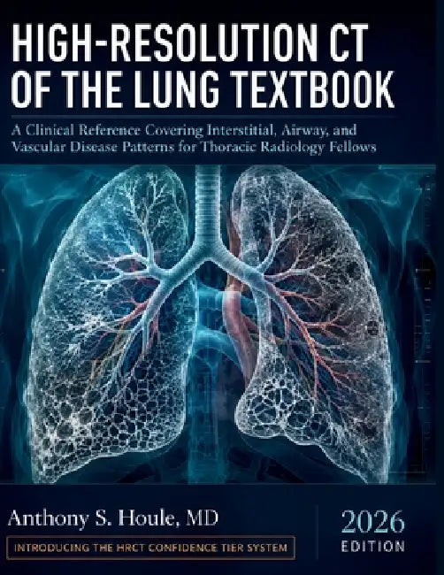 High-Resolution CT of the Lung Textbook: A Clinical Reference Covering Interstitial, Airway, and Vascular Disease Patterns for Thoracic Radiology Fell by Anthony S. Houle