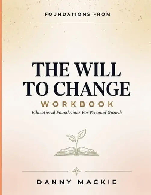 Foundations From The Will To Change: Educational Foundations For Personal Growth by Danny MacKie