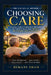 Choosing Care: Assisted Living & Nursing Home Decisions: A Step-by-Step Guide for Families Facing a Sudden Care Decision by Himani Shah
