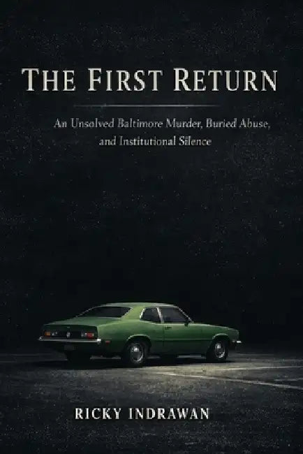 The First Return: An Unsolved Baltimore Murder, Buried Abuse, and Institutional Silence by Ricky Indrawan