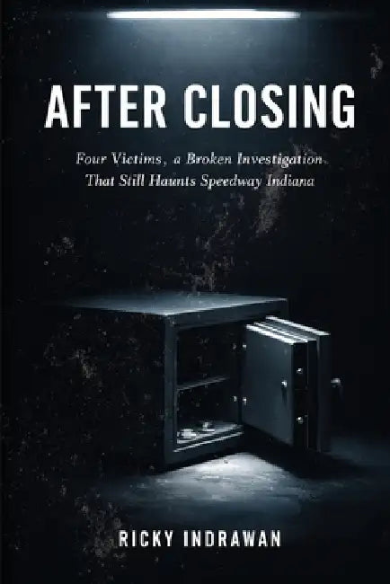After Closing: Four Victims, a Broken Investigation That Still Haunts Speedway Indiana by Ricky Indrawan