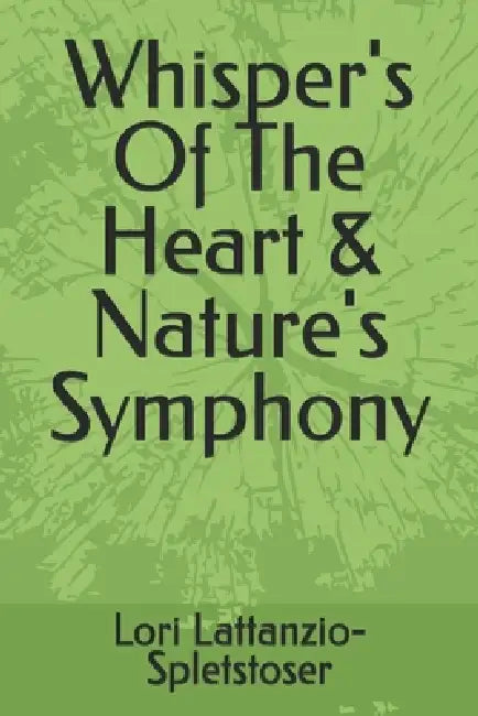 Whisper's Of The Heart & Nature's Symphony by Lori Lattanzio-Spletstoser
