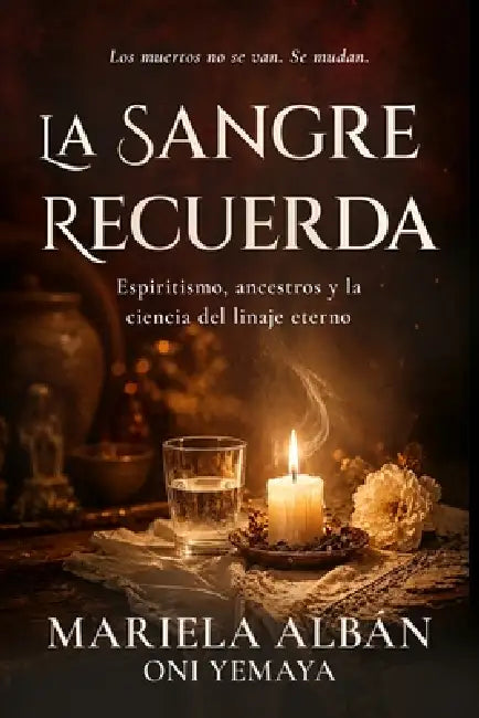 La Sangre recuerda: Espiritismo, ancestros y la ciencia del linaje eterno by Mariela Albán Oni Yemaya