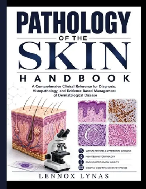 Pathology of the Skin Handbook: A Comprehensive Clinical Reference for Diagnosis, Histopathology, and Evidence-Based Management of Dermatological Dise by Lennox Lynas