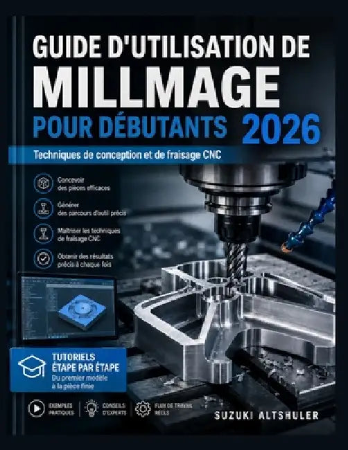 Guide d'Utilisation de Millmage Pour Débutants 2026: Techniques de conception et de fraisage CNC by Suzuki Altshuler