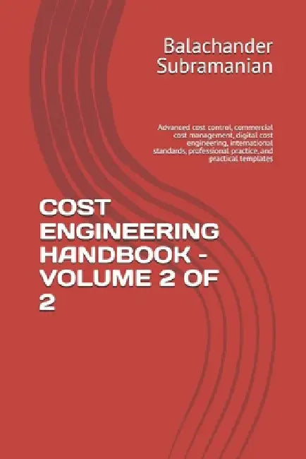 Cost Engineering Handbook - Volume 2 of 2: Advanced cost control, commercial cost management, digital cost engineering, international standards, profe by Balachander Subramanian