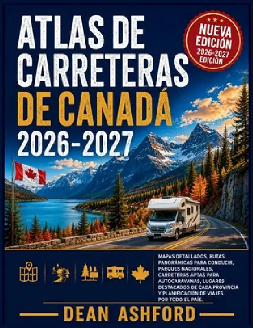 Atlas de carreteras de Canadá 2026-2027: Mapas detallados, rutas panorámicas para conducir, parques nacionales, carreteras aptas para autocaravanas, l by Dean Ashford