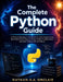 The Complete Python Guide: A Practical Beginner's Handbook to Learn Programming, Build Real-World Projects, Master Python Fundamentals, and Start Codi by Nathan A. a. Sinclair