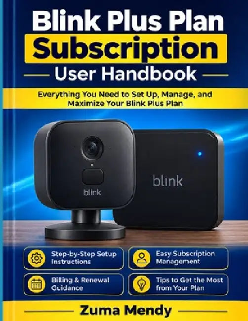 Blink Plus Plan Subscription User Handbook: Guide To Everything You Need to Set Up, Manage, and Maximize Your Blink Plus Plan by Zuma Mendy