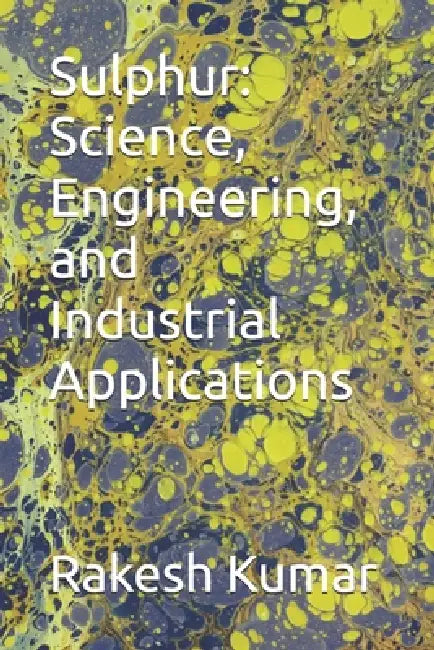 Sulphur: Science, Engineering, and Industrial Applications by Rakesh Kumar