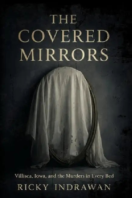 The Covered Mirrors: Villisca, Iowa, and the Murders in Every Bed Series: none by Ricky Indrawan