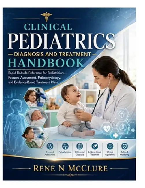 Clinical Pediatrics Diagnosis and Treatment Handbook: Rapid Bedside Reference for Pediatricians - Focused Assessment, Pathophysiology, and Evidence-Ba by Rene N. McClure