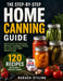The Step-By-Step Home Canning Guide: Water-Bath and Pressure Methods, Seasonal Recipes, and Confident Food Preservation by Naraeh Stiling