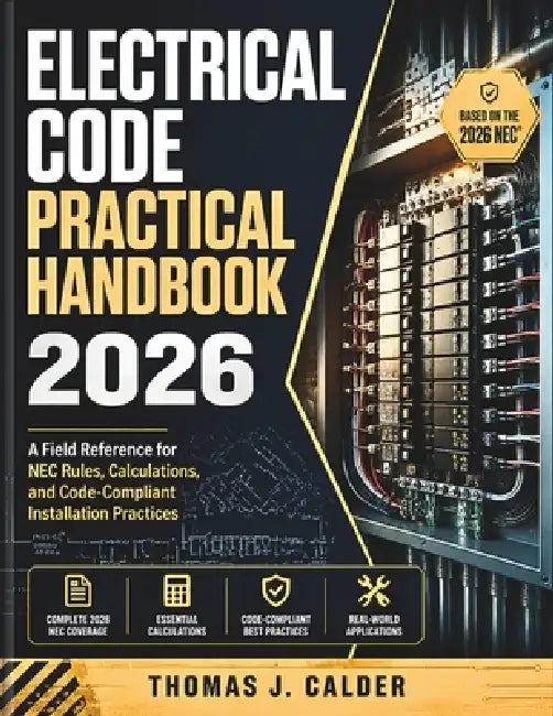 Electrical Code Practical Handbook 2026: A Field Reference for NEC Rules, Calculations, and Code-Compliant Installation Practices. by Thomas J. Calder, Corespan Learning