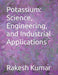 Potassium: Science, Engineering, and Industrial Applications by Rakesh Kumar