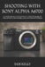 Shooting with Sony Alpha A6700: A Complete Beginner to Advanced Manual to Master Photography, 4K Video, Autofocus, Creative Settings, Lenses, and Prof by Sam Kelly