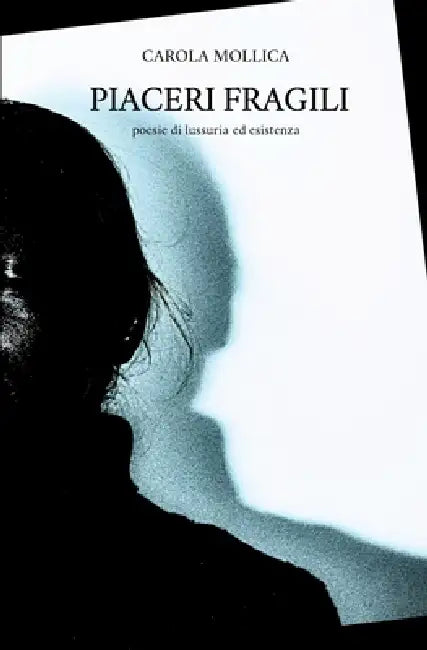 Piaceri Fragili: Poesie di lussuria ed esistenza by Carola Mollica