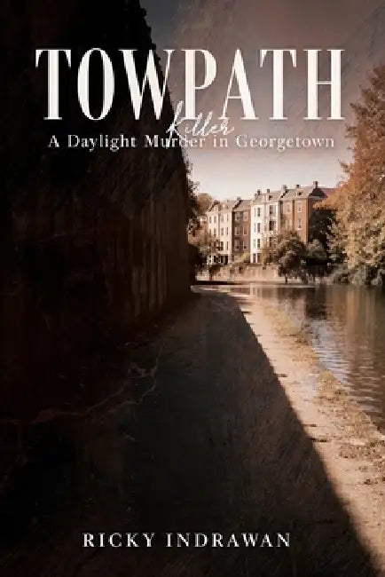 Towpath: A Daylight Murder in Georgetown by Ricky Indrawan
