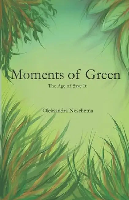 Moments of Green: The Age of Save It by Oleksandra Neschetna