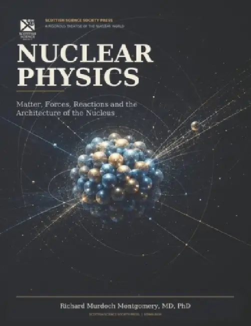 Nuclear Physics: Matter, Forces, Reactions and the Architecture by Richard Murdoch Montgomery