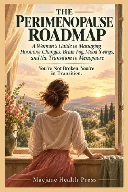 The Perimenopause Roadmap: A Woman's Guide to Managing Hormone Changes, Brain Fog, Mood Swings, and the Transition to Menopause by Macjane Health Press