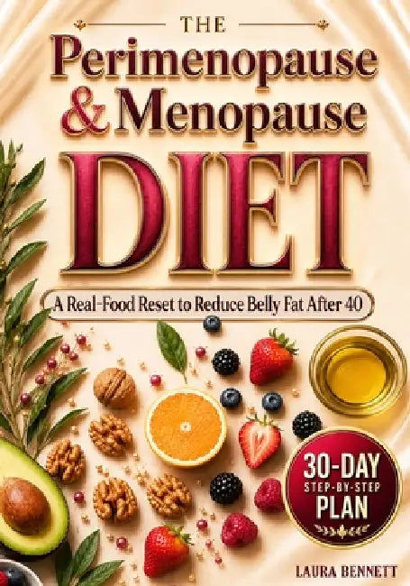 The Perimenopause & Menopause Diet: A 30-Day Real-Food Reset for Women Over 40 to Curb Cravings, Reduce Stubborn Belly Fat and Lose Weight Without Cou by Laura Bennett