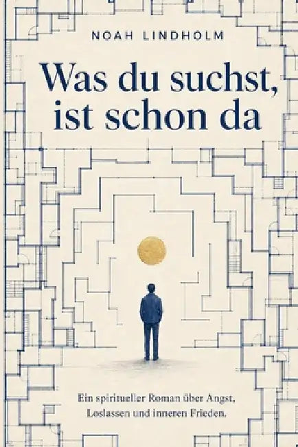 Was du suchst, ist schon da: Ein spiritueller Roman über Angst, Loslassen und inneres Erwachen, inspiriert von Nondualität und Advaita Vedanta. by Marc Aurin, Noah Lindholm