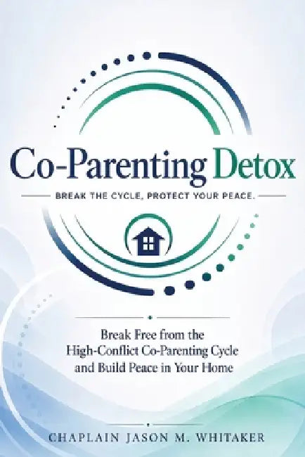 Co-Parenting Detox: Break Free from the High-Conflict Co-Parenting Cycle and Build Peace in Your Home by Jason M. Whitaker