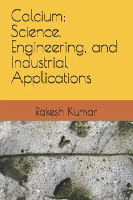 Calcium: Science, Engineering, and Industrial Applications by Rakesh Kumar