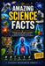 Amazing Science Facts: Discover the Wonders of Science, From the Smallest Atoms to The Biggest Mysteries of the Universe by Sanjay Mandavi