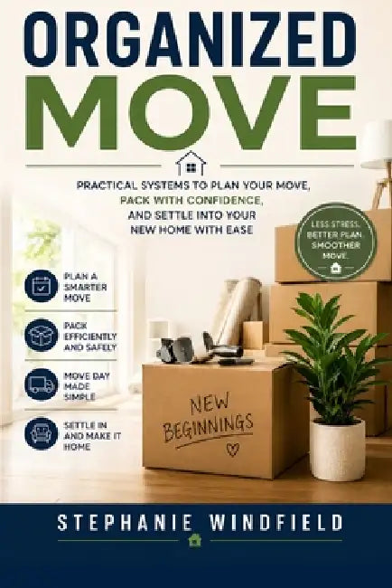 Organized Move: Practical Systems to Plan Your Move, Pack With Confidence, and Settle Into Your New Home with Ease by Stephanie Windfield