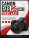 Canon EOS R5 Mark II Made Easy: Learn Camera Setup, AI Autofocus, Exposure, Video Recording, and Professional Photography Through Practical Lessons Su by Julian Fenwick