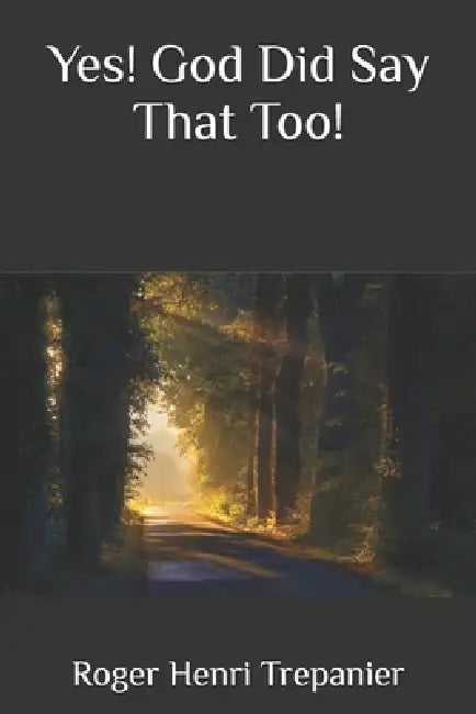 Yes! God Did Say That Too! by Roger Henri Trepanier