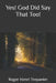 Yes! God Did Say That Too! by Roger Henri Trepanier