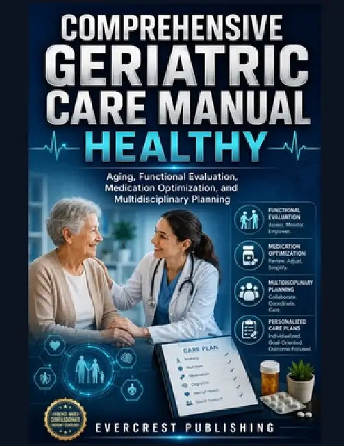 Comprehensive Geriatric Care Manual Healthy: Aging, Functional Evaluation, Medication Optimization, and Multidisciplinary Planning by Evercrest Publishing