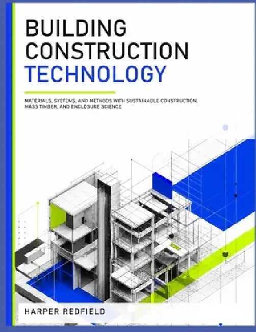Building Construction Technology for Architecture and Engineering: Materials, Systems, and Methods with Sustainable Construction, Mass Timber, and Enc by Harper Redfield