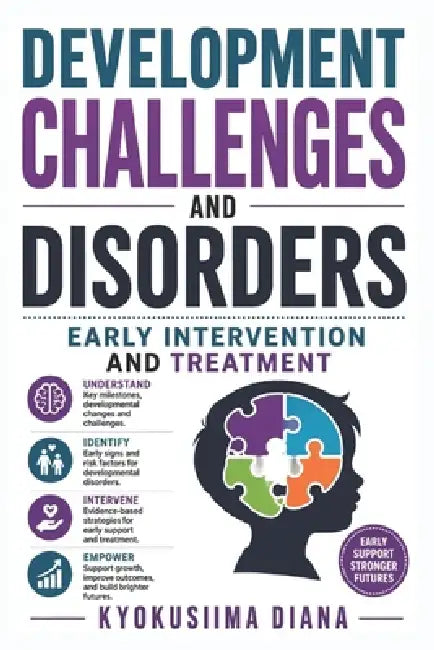 Development Challenges and Disorders: Early Intervention and Treatment. Practical Ethics and Effective Treatment Guide. by Kyokusiima Diana