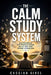 The Calm Study System: Beat Overwhelm, Stop Procrastinating, and Get More Done Without Burning Out. by Cassian Virel