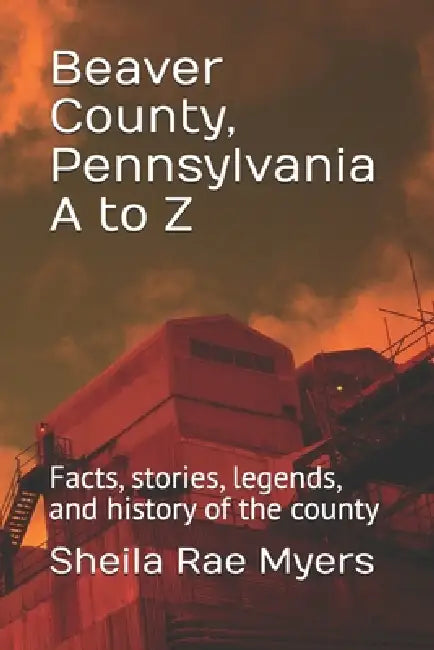 Beaver County, Pennsylvania A to Z by Sheila Rae Myers