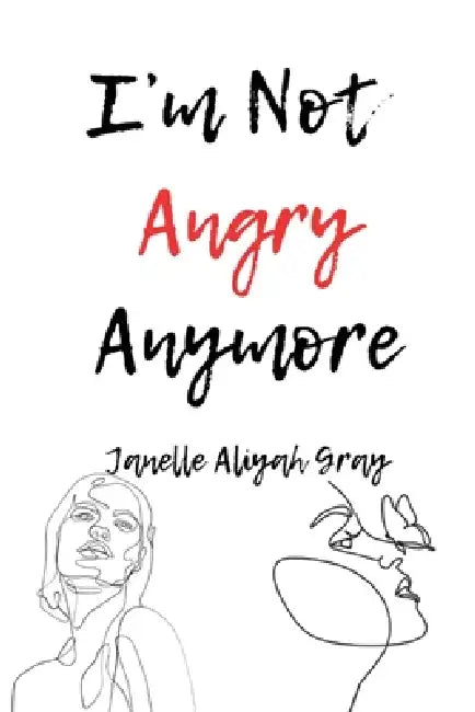 I'm Not Angry Anymore by Janelle Aliyah Gray