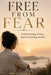 Free from Fear: Understanding, Facing, and Overcoming Anxiety by Ana Cristina C. S.