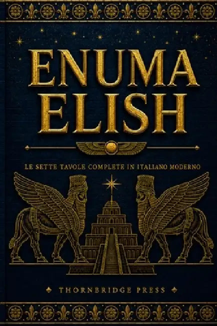 Enuma Elish: Le sette tavole complete in italiano moderno by Thornbridge Press