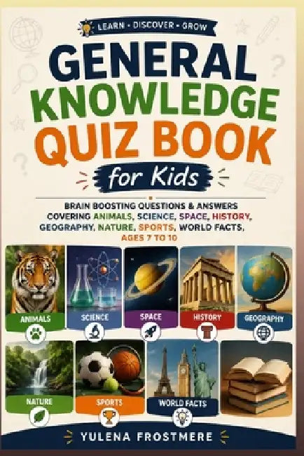 General Knowledge Quiz Book for Kids: Brain Boosting Questions & Answers Covering Animals, Science, Space, History, Geography, Nature, Sports, World F by Yulena Frostmere