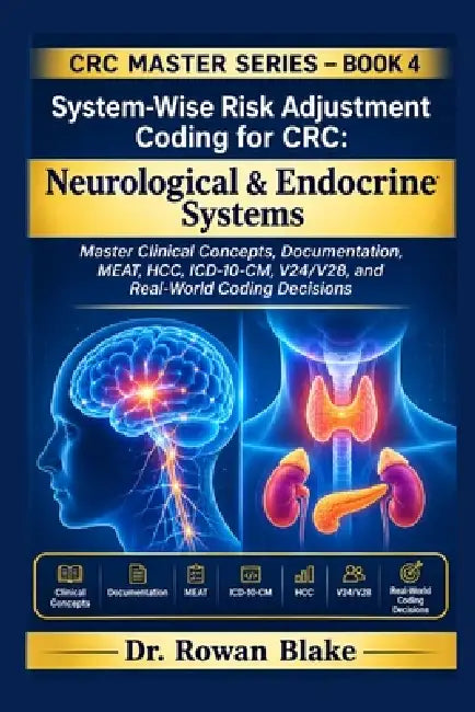 System-Wise Risk Adjustment Coding for CRC: Neurological & Endocrine Systems: Master Clinical Concepts, Documentation, MEAT, HCC, ICD-10-CM, V24/V28, by Rowan Blake