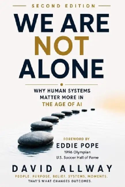 We Are Not Alone: Why Human Systems Matter More in the Age of AI by Eddie Pope, Tallon Allway, David Allway